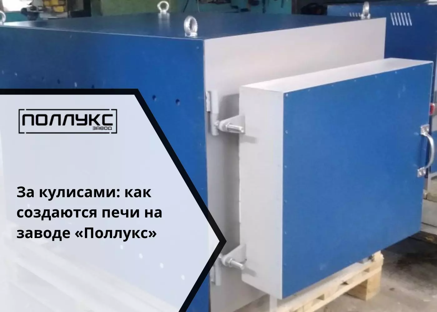 За кулисами как создаются печи на заводе «Поллукс»